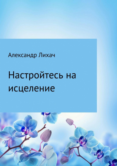 Настройтесь на исцеление - Александр Лихач Аудиокниги слушать 🎶 Лучшие аудиокниги бесплатно без регистрации и sms (смс)