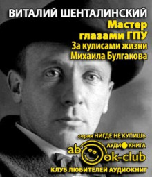 Мастер глазами ГПУ. За кулисами жизни Михаила Булгакова - Виталий Шенталинский Аудиокниги слушать 🎶 Лучшие аудиокниги бесплатно без регистрации и sms (смс)