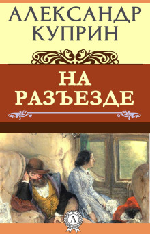 На разъезде - Александр Куприн Аудиокниги слушать 🎶 Лучшие аудиокниги бесплатно без регистрации и sms (смс)