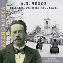 Великопостные рассказы - Антон Чехов Аудиокниги слушать 🎶 Лучшие аудиокниги бесплатно без регистрации и sms (смс)