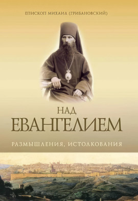 Над Евангением. Размышления, истолкования -                   Михаил Грибановский Аудиокниги слушать 🎶 Лучшие аудиокниги бесплатно без регистрации и sms (смс)